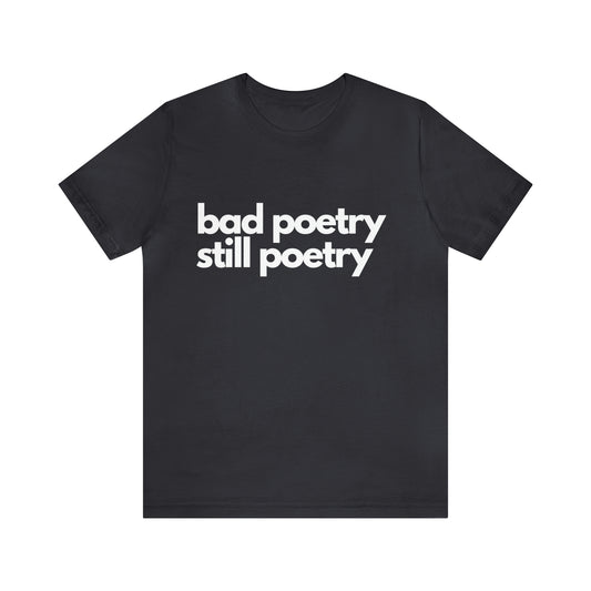 Bad Poetry Is Still Poetry Shirt | Bad Poetry Day T-Shirt