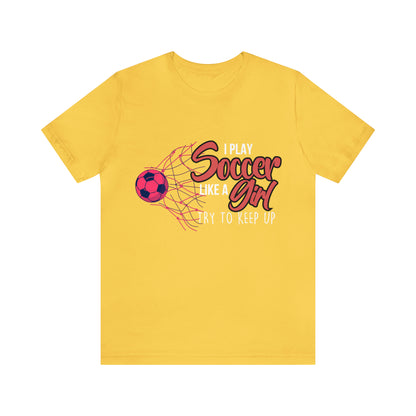 I Play Soccer Like a Girl Pink Shirt | Soccer Girl Try To Keep Up T-Shirt