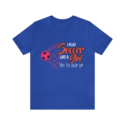 I Play Soccer Like a Girl Pink Shirt | Soccer Girl Try To Keep Up T-Shirt