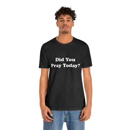 Did You Pray Today Shirt 2 | Religious Prayer Reminder Statement T-Shirt