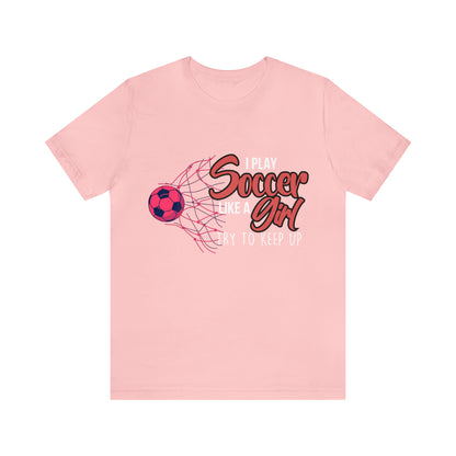 I Play Soccer Like a Girl Pink Shirt | Soccer Girl Try To Keep Up T-Shirt