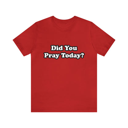 Did You Pray Today Shirt 2 | Religious Prayer Reminder Statement T-Shirt