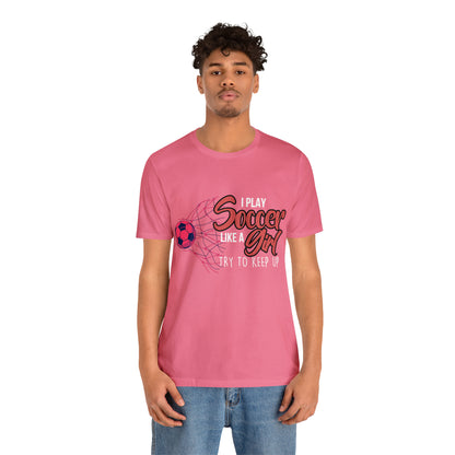 I Play Soccer Like a Girl Pink Shirt | Soccer Girl Try To Keep Up T-Shirt