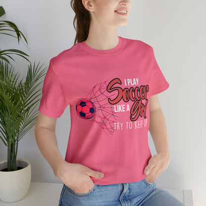 I Play Soccer Like a Girl Pink Shirt | Soccer Girl Try To Keep Up T-Shirt