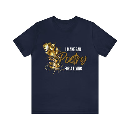 I Make Bad Poetry For A Living Shirt | Poem T-Shirt