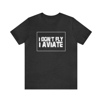 I Don't Fly I Aviate Shirt | Airplane Pilot Aviation T-Shirt