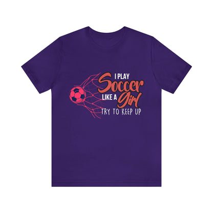 I Play Soccer Like a Girl Pink Shirt | Soccer Girl Try To Keep Up T-Shirt