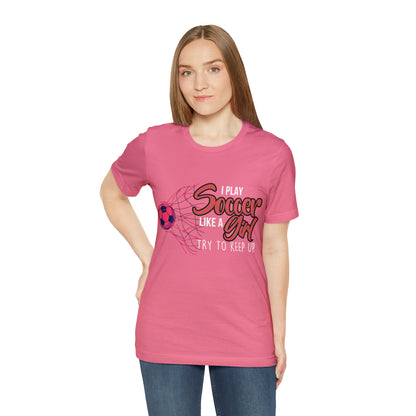 I Play Soccer Like a Girl Pink Shirt | Soccer Girl Try To Keep Up T-Shirt