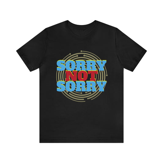 Sorry Not Sorry Shirt | Millennial Collection Unisex T-Shirt