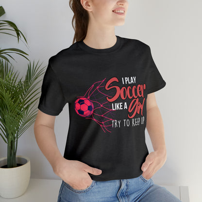 I Play Soccer Like a Girl Pink Shirt | Soccer Girl Try To Keep Up T-Shirt