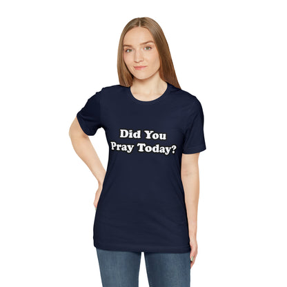 Did You Pray Today Shirt 2 | Religious Prayer Reminder Statement T-Shirt