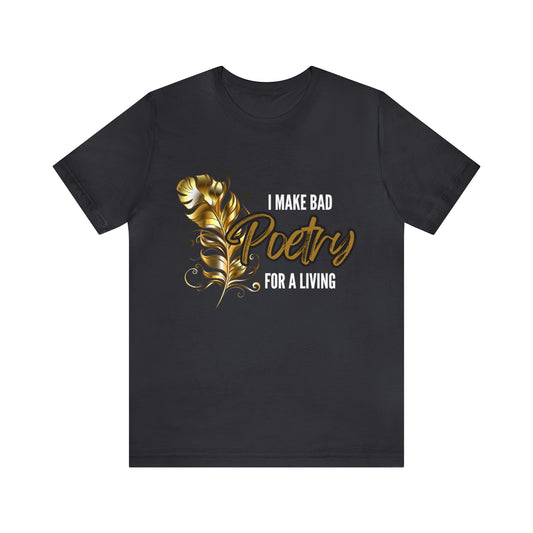 I Make Bad Poetry For A Living Shirt | Poem T-Shirt