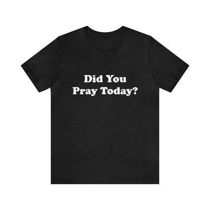 Did You Pray Today Shirt 2 | Religious Prayer Reminder Statement T-Shirt