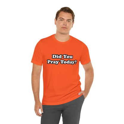 Did You Pray Today Shirt 2 | Religious Prayer Reminder Statement T-Shirt