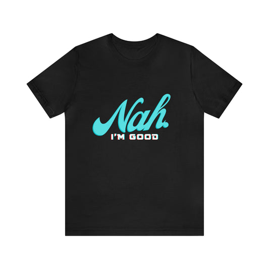 Nah I'm Good Shirt | Millennial Collection Unisex T-Shirt