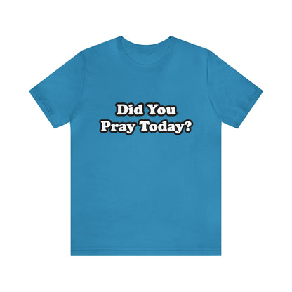 Did You Pray Today Shirt 2 | Religious Prayer Reminder Statement T-Shirt