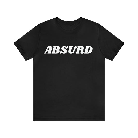 Absurd Funny Shirt | Hilarious Absurd Statement T-Shirt