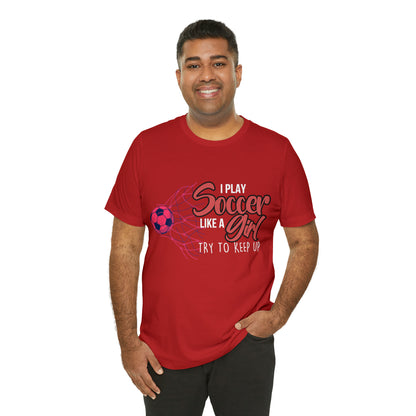 I Play Soccer Like a Girl Pink Shirt | Soccer Girl Try To Keep Up T-Shirt