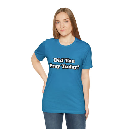 Did You Pray Today Shirt 2 | Religious Prayer Reminder Statement T-Shirt