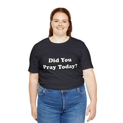 Did You Pray Today Shirt 2 | Religious Prayer Reminder Statement T-Shirt