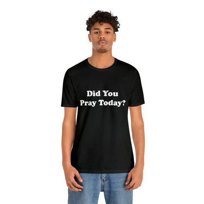 Did You Pray Today Shirt 2 | Religious Prayer Reminder Statement T-Shirt