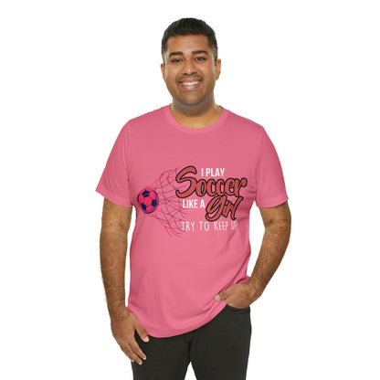 I Play Soccer Like a Girl Pink Shirt | Soccer Girl Try To Keep Up T-Shirt