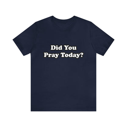 Did You Pray Today Shirt 2 | Religious Prayer Reminder Statement T-Shirt