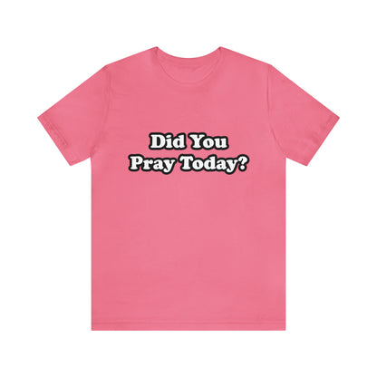 Did You Pray Today Shirt 2 | Religious Prayer Reminder Statement T-Shirt