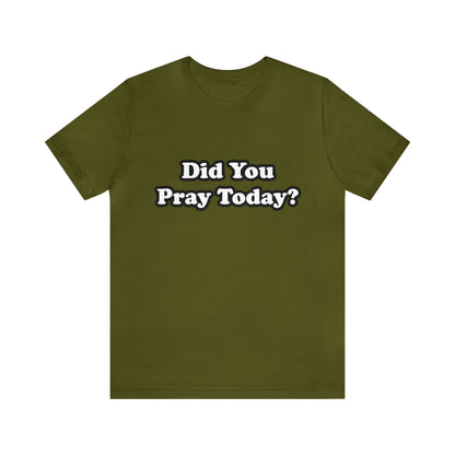 Did You Pray Today Shirt 2 | Religious Prayer Reminder Statement T-Shirt