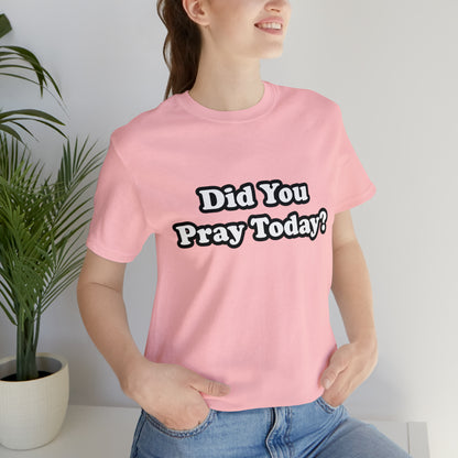 Did You Pray Today Shirt 2 | Religious Prayer Reminder Statement T-Shirt