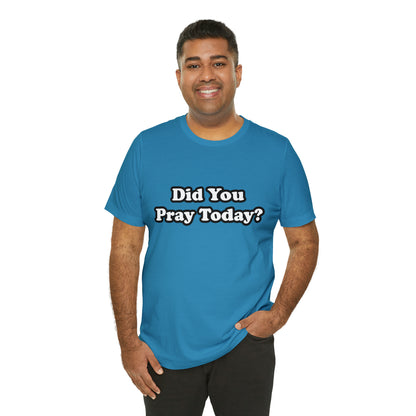 Did You Pray Today Shirt 2 | Religious Prayer Reminder Statement T-Shirt