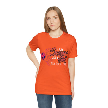 I Play Soccer Like a Girl Pink Shirt | Soccer Girl Try To Keep Up T-Shirt