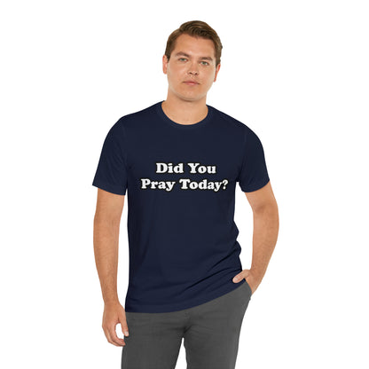 Did You Pray Today Shirt 2 | Religious Prayer Reminder Statement T-Shirt