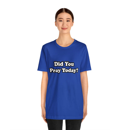 Did You Pray Today Shirt 2 | Religious Prayer Reminder Statement T-Shirt