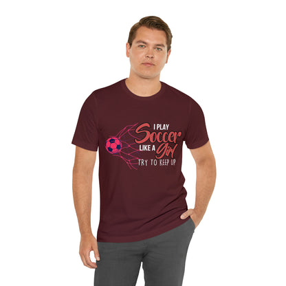 I Play Soccer Like a Girl Pink Shirt | Soccer Girl Try To Keep Up T-Shirt